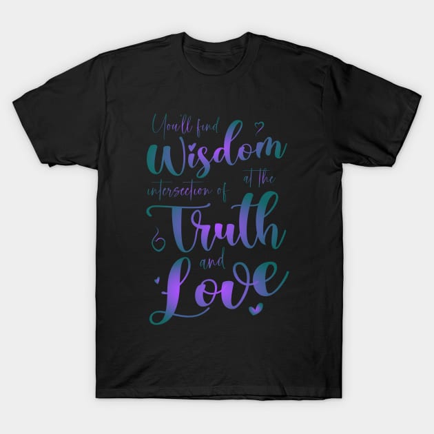 You’ll find wisdom at the intersection of truth and love T-Shirt by FlyingWhale369